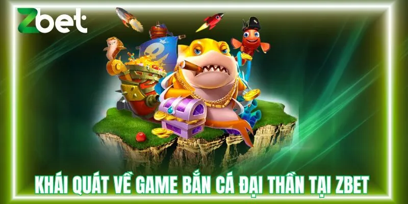 Khái quát về bắn cá đại thần tại Zbet