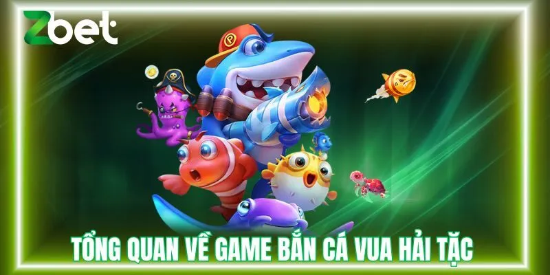 Tổng quan về game bắn cá hải tặc tại Zbet