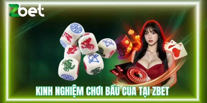 Kinh nghiệm chơi bầu cua Zbet hữu ích