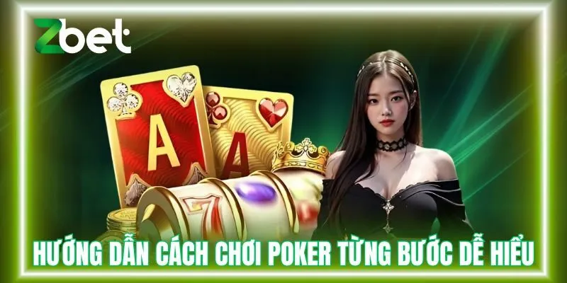 Hướng dẫn cách chơi poker từng bước dễ hiểu