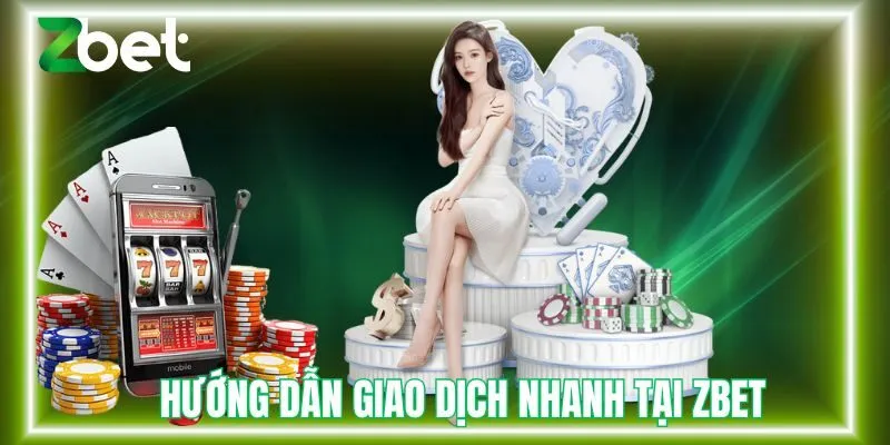 Hướng dẫn giao dịch nhanh chóng tại Zbet