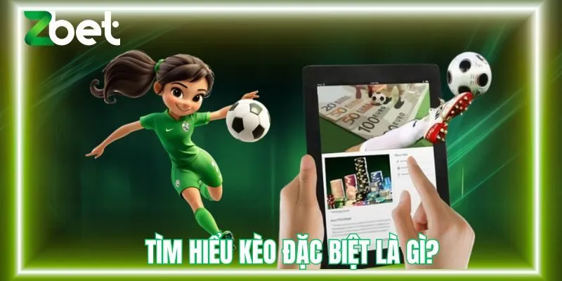 Tìm hiểu kèo đặc biệt là gì?